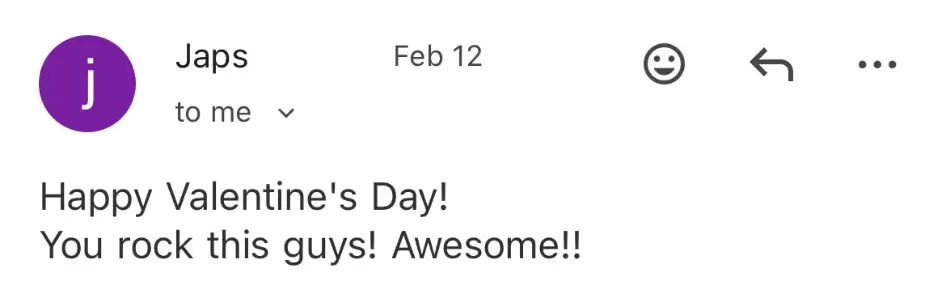 Email from Japs saying Happy Valentine's Day, you rock this guys, awesome!